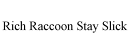 RICH RACCOON STAY SLICK trademark