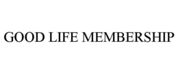 GOOD LIFE MEMBERSHIP trademark