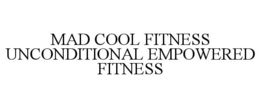 MAD COOL FITNESS UNCONDITIONAL EMPOWERED FITNESS trademark