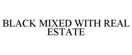 BLACK MIXED WITH REAL ESTATE trademark