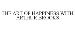 THE ART OF HAPPINESS WITH ARTHUR BROOKS trademark