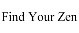FIND YOUR ZEN trademark