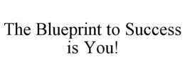 THE BLUEPRINT TO SUCCESS IS YOU! trademark