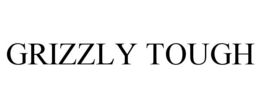 GRIZZLY TOUGH trademark
