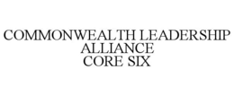 COMMONWEALTH LEADERSHIP ALLIANCE CORE SIX trademark