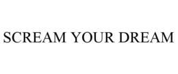 SCREAM YOUR DREAM trademark