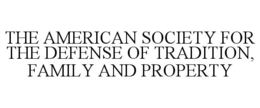 THE AMERICAN SOCIETY FOR THE DEFENSE OF TRADITION, FAMILY AND PROPERTY trademark