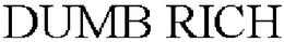 DUMB RICH trademark