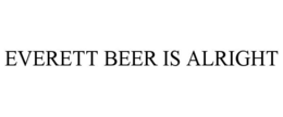 EVERETT BEER IS ALRIGHT trademark