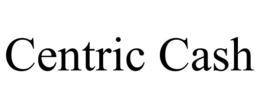 CENTRIC CASH trademark