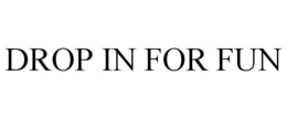 DROP IN FOR FUN trademark