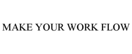 MAKE YOUR WORK FLOW trademark