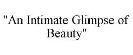 "AN INTIMATE GLIMPSE OF BEAUTY" trademark