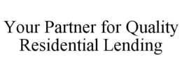 YOUR PARTNER FOR QUALITY RESIDENTIAL LENDING trademark
