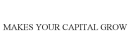 MAKES YOUR CAPITAL GROW trademark