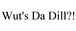 WUT'S DA DILL?! trademark