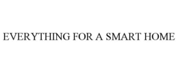 EVERYTHING FOR A SMART HOME trademark