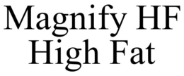 MAGNIFY HF HIGH FAT trademark