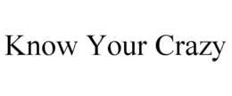 KNOW YOUR CRAZY trademark