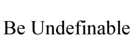 BE UNDEFINABLE trademark