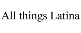 ALL THINGS LATINA trademark