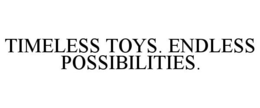 TIMELESS TOYS. ENDLESS POSSIBILITIES. trademark