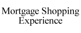 MORTGAGE SHOPPING EXPERIENCE trademark