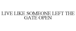 LIVE LIKE SOMEONE LEFT THE GATE OPEN trademark