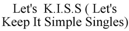 LET'S K.I.S.S ( LET'S KEEP IT SIMPLE SINGLES) trademark