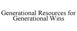GENERATIONAL RESOURCES FOR GENERATIONAL WINS trademark