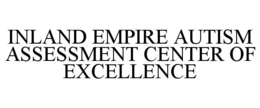 INLAND EMPIRE AUTISM ASSESSMENT CENTER OF EXCELLENCE trademark
