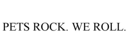 PETS ROCK. WE ROLL. trademark