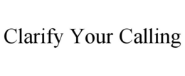 CLARIFY YOUR CALLING trademark