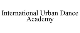 INTERNATIONAL URBAN DANCE ACADEMY trademark