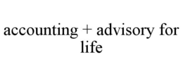 ACCOUNTING + ADVISORY FOR LIFE trademark
