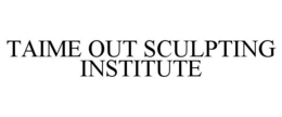 TAIME OUT SCULPTING INSTITUTE trademark