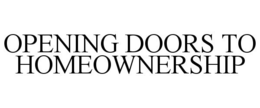 OPENING DOORS TO HOMEOWNERSHIP trademark