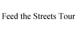 FEED THE STREETS TOUR trademark