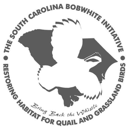 THE SOUTH CAROLINA BOBWHITE INITIATIVE RESTORING HABITAT FOR QUAIL AND GRASSLAND BIRDS BRING BACK THE WHISTLE trademark
