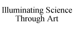 ILLUMINATING SCIENCE THROUGH ART trademark