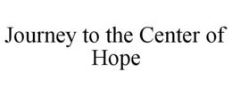 JOURNEY TO THE CENTER OF HOPE trademark