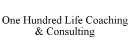 ONE HUNDRED LIFE COACHING & CONSULTING trademark