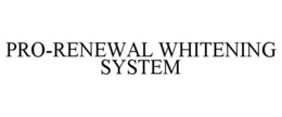 PRO-RENEWAL WHITENING SYSTEM trademark