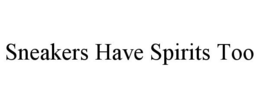 SNEAKERS HAVE SPIRITS TOO trademark