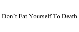 DON'T EAT YOURSELF TO DEATH trademark