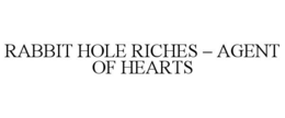 RABBIT HOLE RICHES - AGENT OF HEARTS trademark