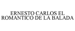 ERNESTO CARLOS EL ROMANTICO DE LA BALADA trademark