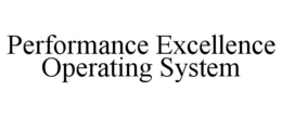 PERFORMANCE EXCELLENCE OPERATING SYSTEM trademark