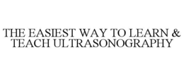 THE EASIEST WAY TO LEARN & TEACH ULTRASONOGRAPHY trademark