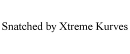 SNATCHED BY XTREME KURVES trademark